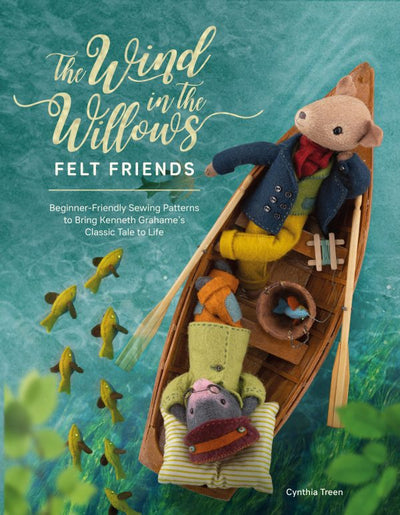 The Wind in the Willows Felt Friends: Beginner Friendly Sewing Patterns to Bring Kenneth Grahame's Classic Tale to Life