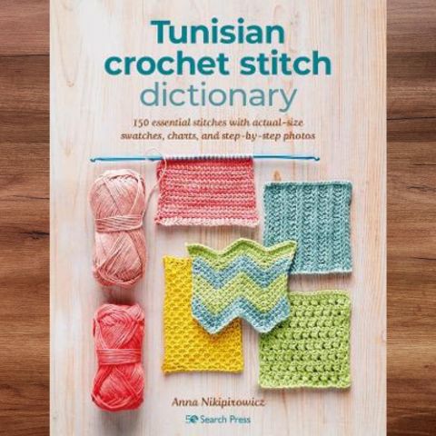 Tunisian Crochet Stitch Dictionary; 150 essential stitches with actual-size swatches, charts and step-by-step photos