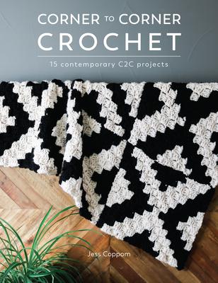 Corner to Corner Crochet : 15 contemporary C2C projects by Jessica Coppom